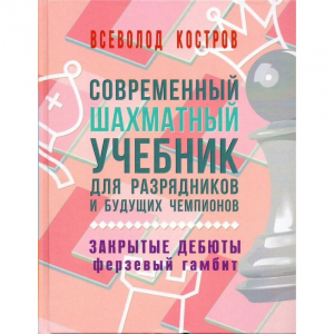 Костров В. "Современный шахматный учебник для разрядников и будущих чемпионов. Закрытые дебюты. Ферзевый гамбит - fgospostavki.ru - Сургут